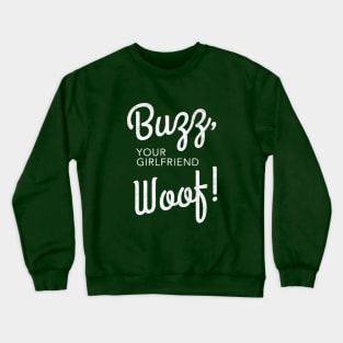 Buzz, your girlfriend Woof! Crewneck Sweatshirt